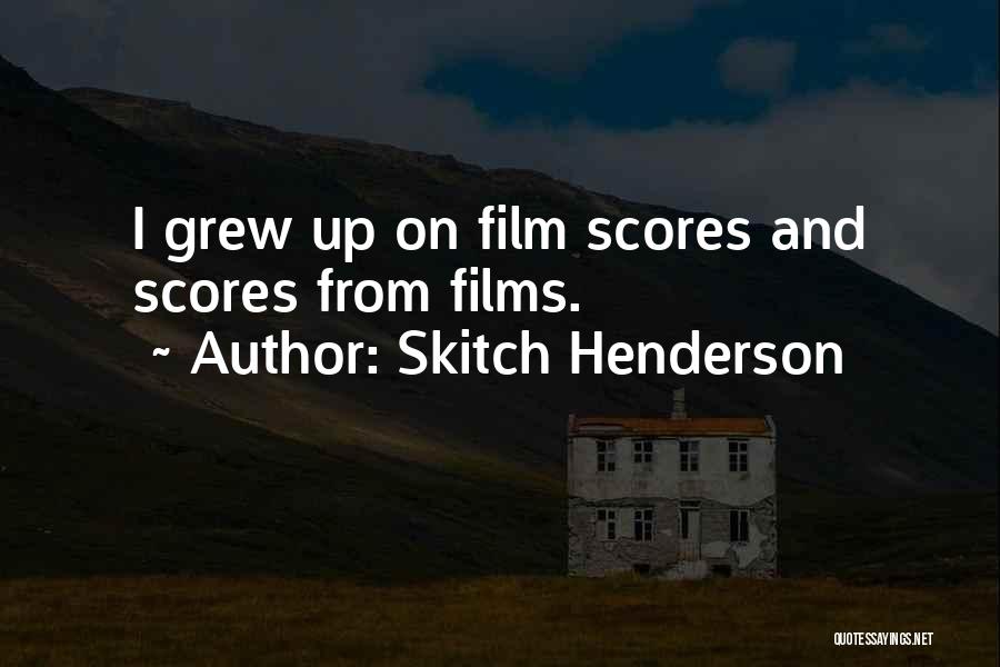 Skitch Henderson Quotes: I Grew Up On Film Scores And Scores From Films.