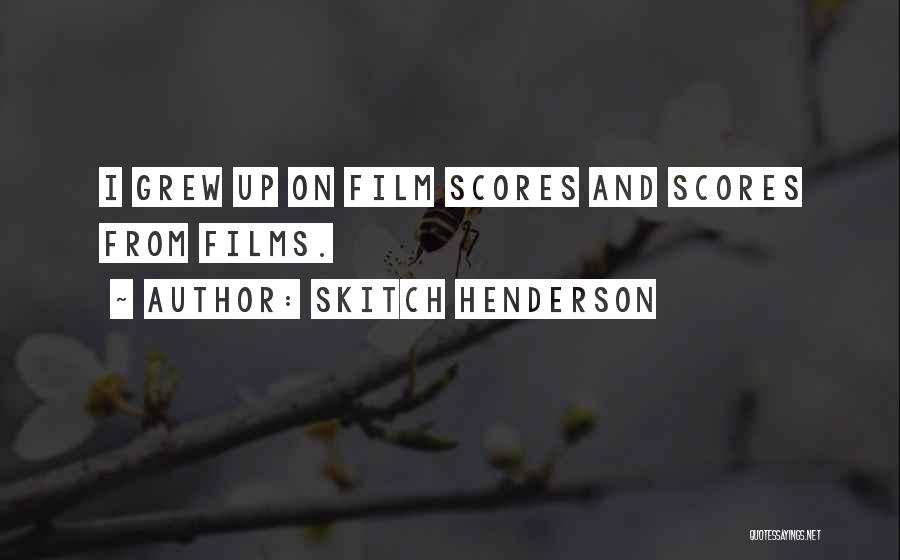 Skitch Henderson Quotes: I Grew Up On Film Scores And Scores From Films.