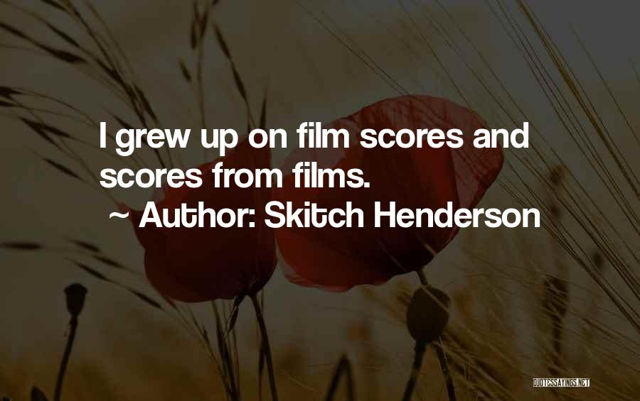 Skitch Henderson Quotes: I Grew Up On Film Scores And Scores From Films.
