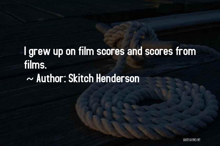 Skitch Henderson Quotes: I Grew Up On Film Scores And Scores From Films.