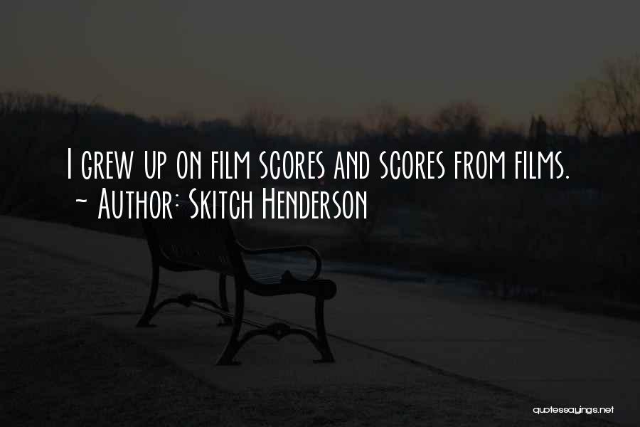 Skitch Henderson Quotes: I Grew Up On Film Scores And Scores From Films.