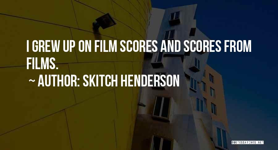 Skitch Henderson Quotes: I Grew Up On Film Scores And Scores From Films.