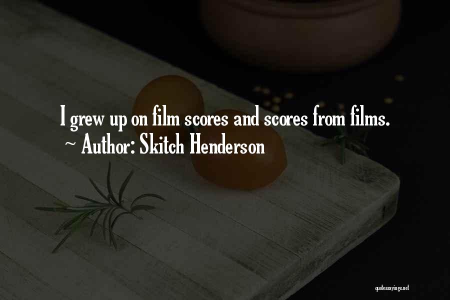 Skitch Henderson Quotes: I Grew Up On Film Scores And Scores From Films.