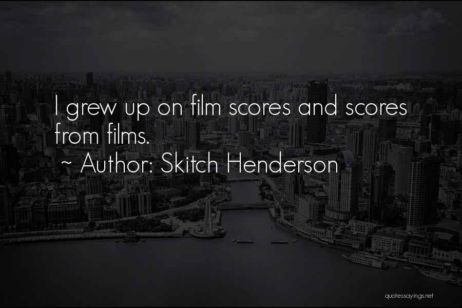 Skitch Henderson Quotes: I Grew Up On Film Scores And Scores From Films.
