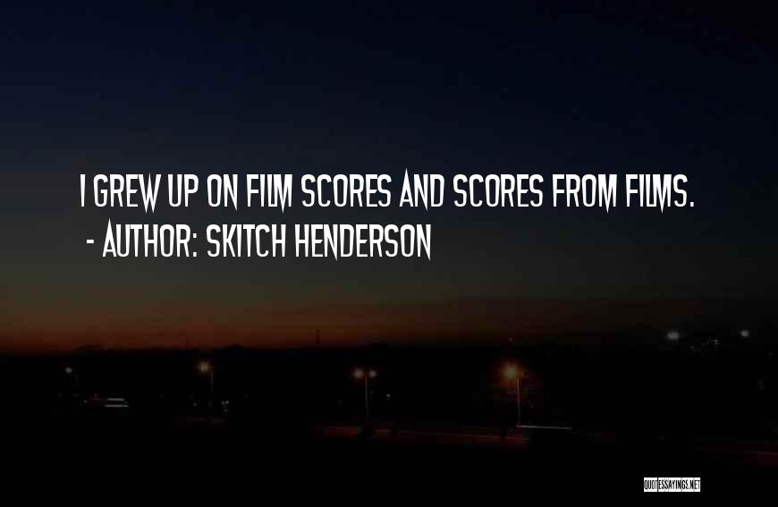 Skitch Henderson Quotes: I Grew Up On Film Scores And Scores From Films.