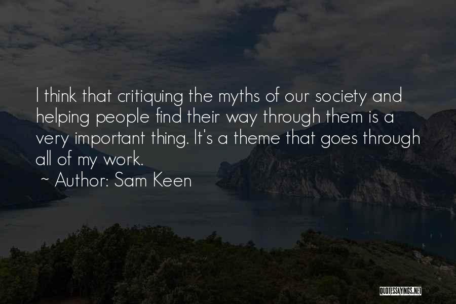 Sam Keen Quotes: I Think That Critiquing The Myths Of Our Society And Helping People Find Their Way Through Them Is A Very