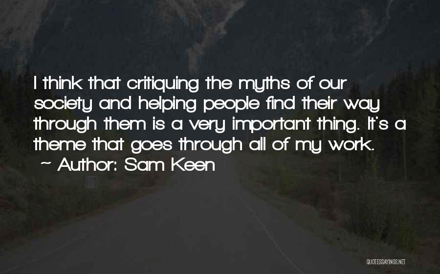 Sam Keen Quotes: I Think That Critiquing The Myths Of Our Society And Helping People Find Their Way Through Them Is A Very