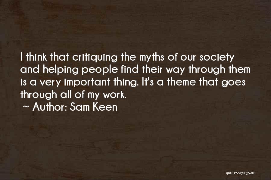 Sam Keen Quotes: I Think That Critiquing The Myths Of Our Society And Helping People Find Their Way Through Them Is A Very