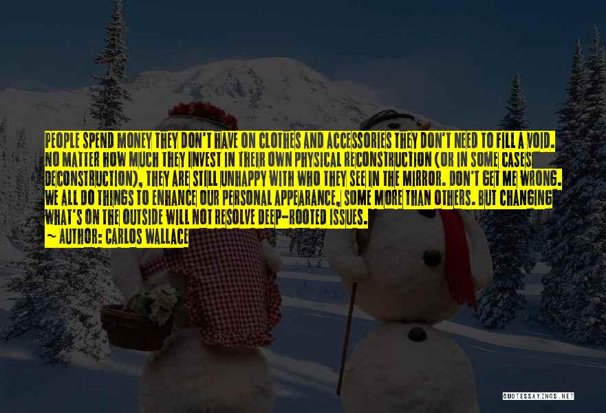 Carlos Wallace Quotes: People Spend Money They Don't Have On Clothes And Accessories They Don't Need To Fill A Void. No Matter How