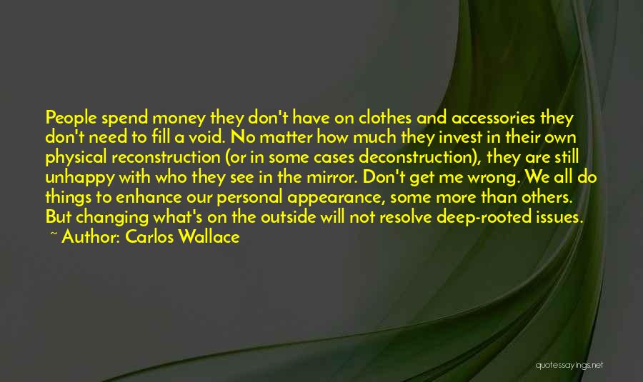 Carlos Wallace Quotes: People Spend Money They Don't Have On Clothes And Accessories They Don't Need To Fill A Void. No Matter How