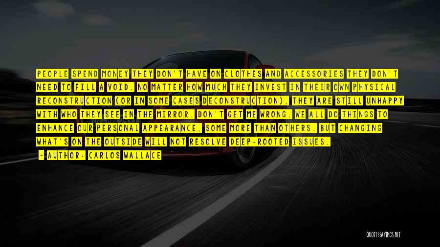 Carlos Wallace Quotes: People Spend Money They Don't Have On Clothes And Accessories They Don't Need To Fill A Void. No Matter How