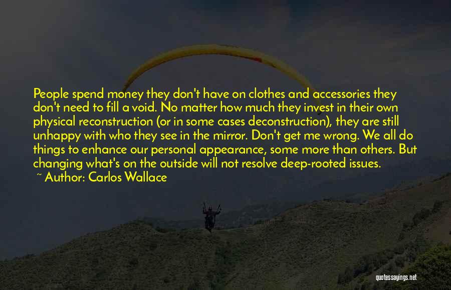 Carlos Wallace Quotes: People Spend Money They Don't Have On Clothes And Accessories They Don't Need To Fill A Void. No Matter How