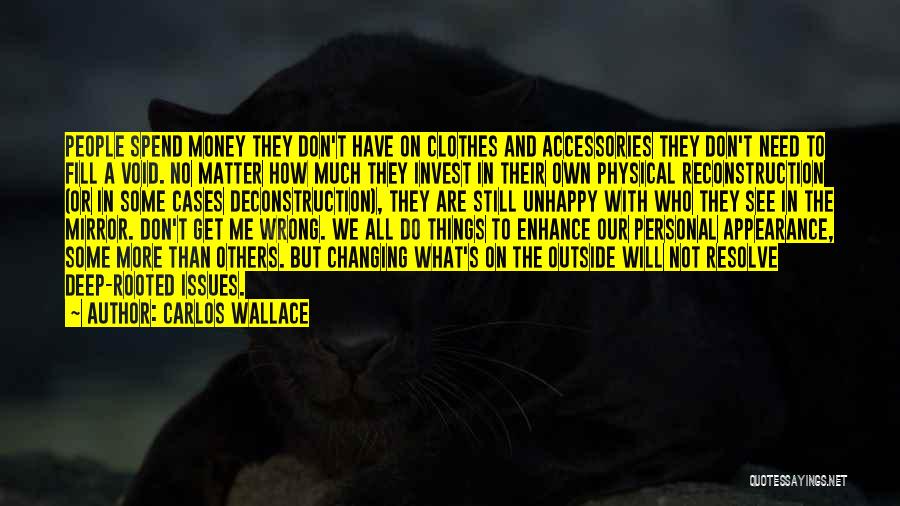 Carlos Wallace Quotes: People Spend Money They Don't Have On Clothes And Accessories They Don't Need To Fill A Void. No Matter How