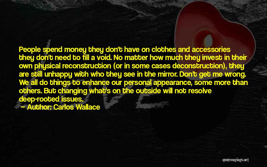 Carlos Wallace Quotes: People Spend Money They Don't Have On Clothes And Accessories They Don't Need To Fill A Void. No Matter How