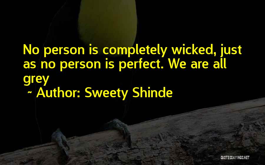 Sweety Shinde Quotes: No Person Is Completely Wicked, Just As No Person Is Perfect. We Are All Grey