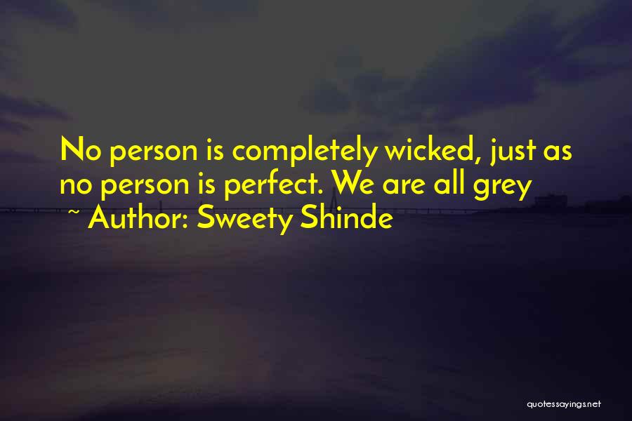 Sweety Shinde Quotes: No Person Is Completely Wicked, Just As No Person Is Perfect. We Are All Grey