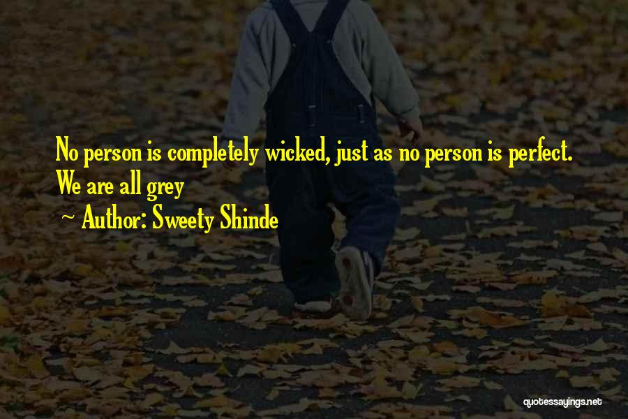 Sweety Shinde Quotes: No Person Is Completely Wicked, Just As No Person Is Perfect. We Are All Grey