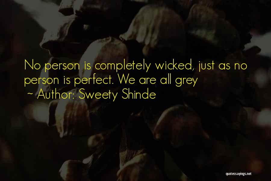 Sweety Shinde Quotes: No Person Is Completely Wicked, Just As No Person Is Perfect. We Are All Grey