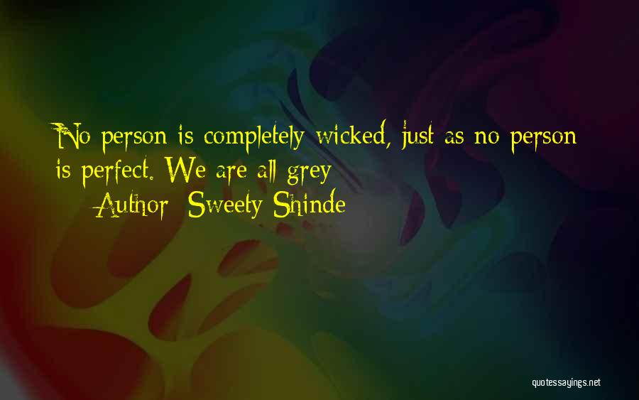 Sweety Shinde Quotes: No Person Is Completely Wicked, Just As No Person Is Perfect. We Are All Grey