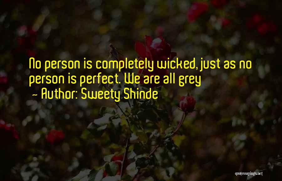 Sweety Shinde Quotes: No Person Is Completely Wicked, Just As No Person Is Perfect. We Are All Grey