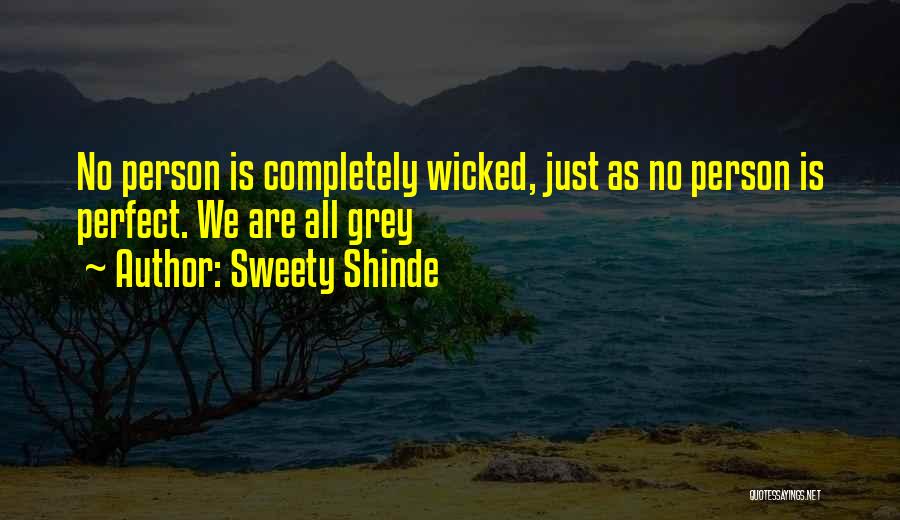 Sweety Shinde Quotes: No Person Is Completely Wicked, Just As No Person Is Perfect. We Are All Grey