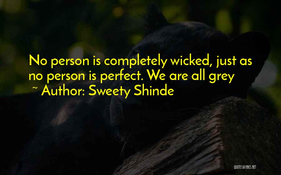 Sweety Shinde Quotes: No Person Is Completely Wicked, Just As No Person Is Perfect. We Are All Grey