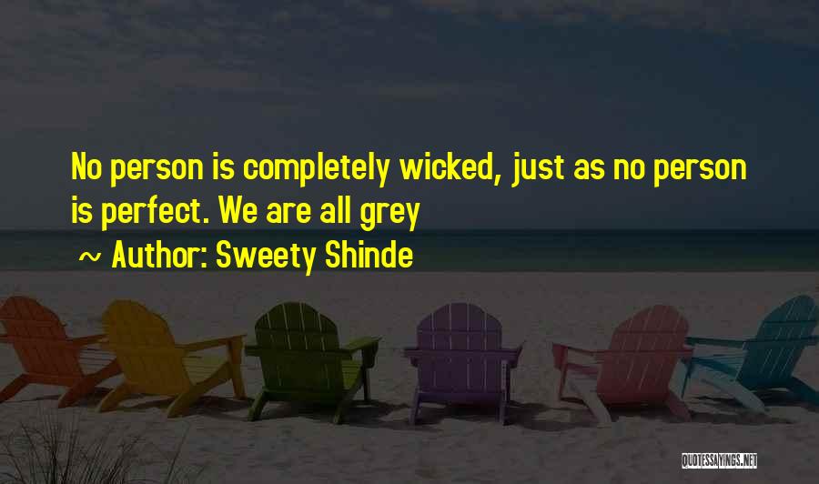 Sweety Shinde Quotes: No Person Is Completely Wicked, Just As No Person Is Perfect. We Are All Grey