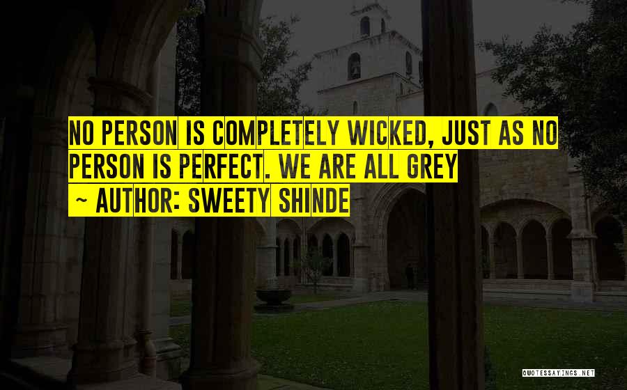 Sweety Shinde Quotes: No Person Is Completely Wicked, Just As No Person Is Perfect. We Are All Grey