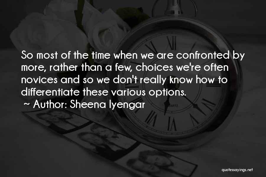 Sheena Iyengar Quotes: So Most Of The Time When We Are Confronted By More, Rather Than A Few, Choices We're Often Novices And