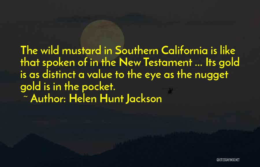 Helen Hunt Jackson Quotes: The Wild Mustard In Southern California Is Like That Spoken Of In The New Testament ... Its Gold Is As