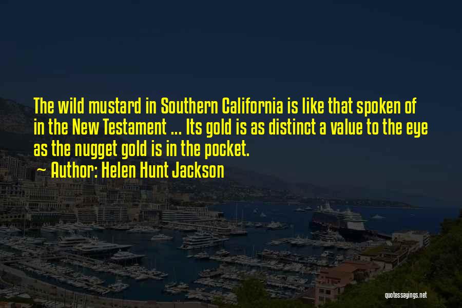Helen Hunt Jackson Quotes: The Wild Mustard In Southern California Is Like That Spoken Of In The New Testament ... Its Gold Is As