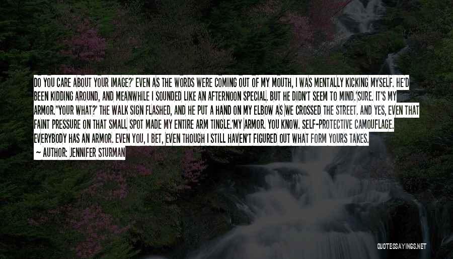 Jennifer Sturman Quotes: Do You Care About Your Image?' Even As The Words Were Coming Out Of My Mouth, I Was Mentally Kicking