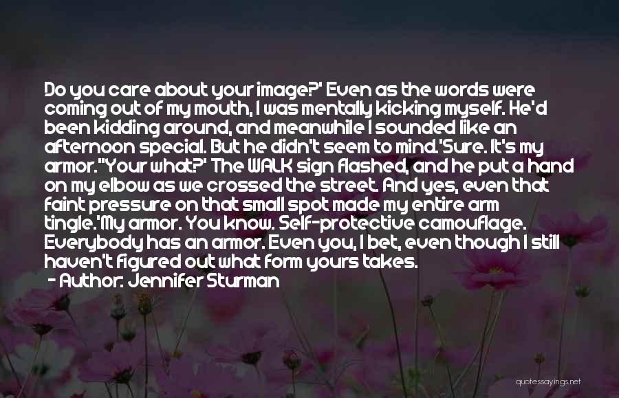 Jennifer Sturman Quotes: Do You Care About Your Image?' Even As The Words Were Coming Out Of My Mouth, I Was Mentally Kicking