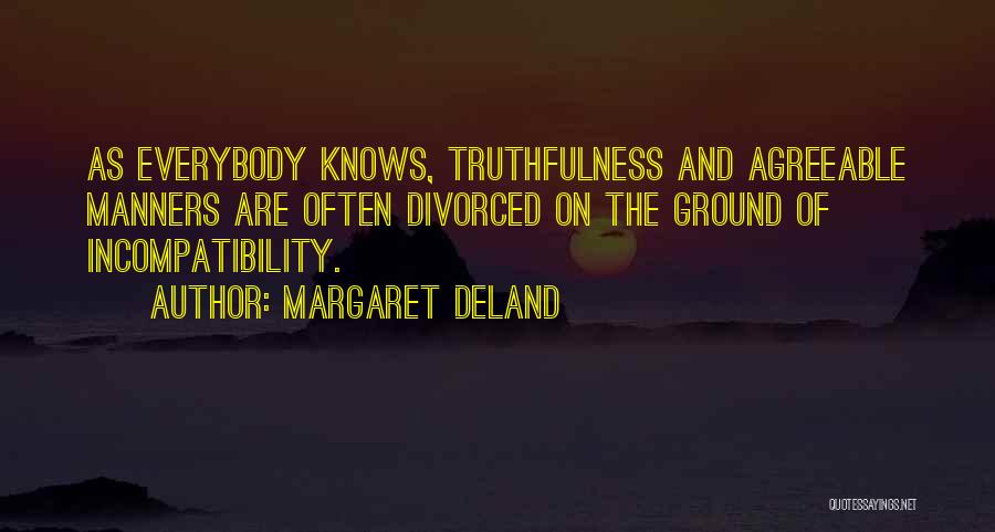 Margaret Deland Quotes: As Everybody Knows, Truthfulness And Agreeable Manners Are Often Divorced On The Ground Of Incompatibility.