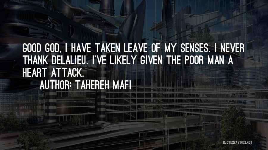 Tahereh Mafi Quotes: Good God, I Have Taken Leave Of My Senses. I Never Thank Delalieu. I've Likely Given The Poor Man A