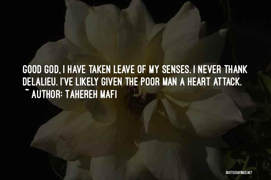 Tahereh Mafi Quotes: Good God, I Have Taken Leave Of My Senses. I Never Thank Delalieu. I've Likely Given The Poor Man A