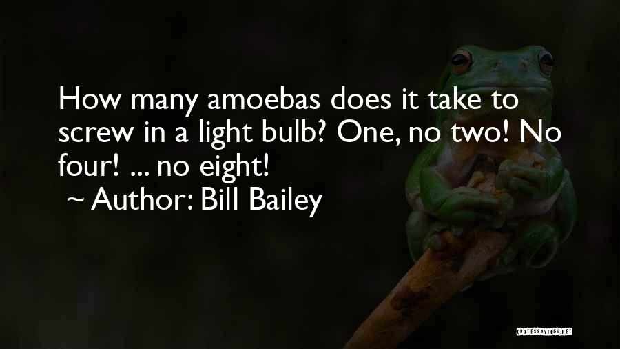 Bill Bailey Quotes: How Many Amoebas Does It Take To Screw In A Light Bulb? One, No Two! No Four! ... No Eight!