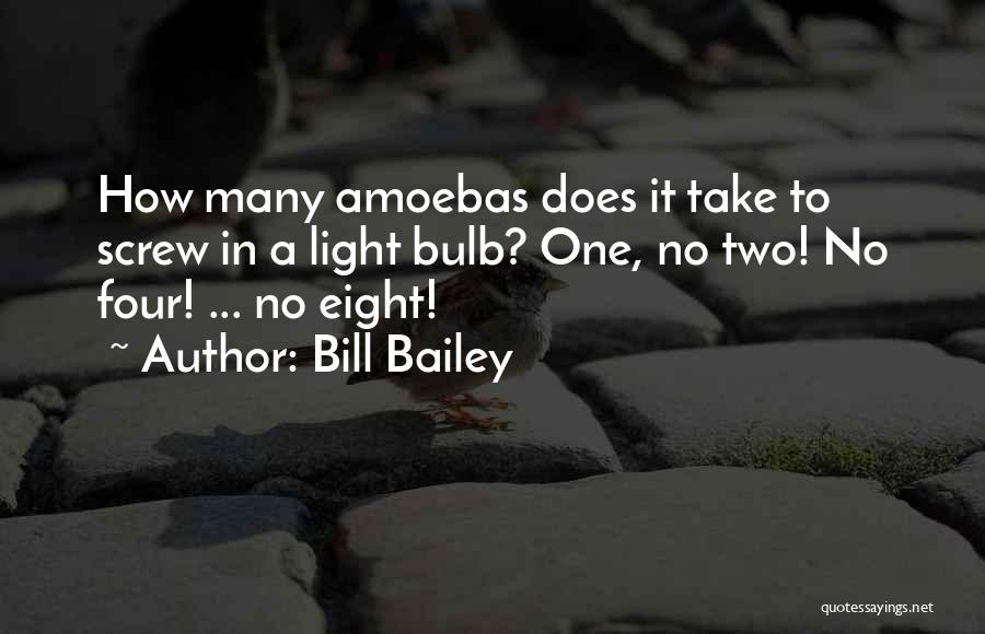 Bill Bailey Quotes: How Many Amoebas Does It Take To Screw In A Light Bulb? One, No Two! No Four! ... No Eight!