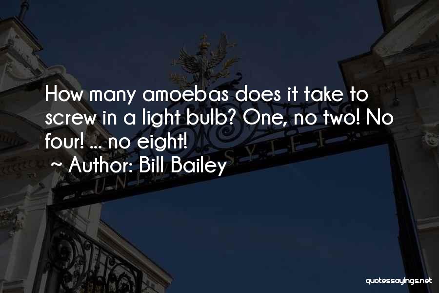 Bill Bailey Quotes: How Many Amoebas Does It Take To Screw In A Light Bulb? One, No Two! No Four! ... No Eight!