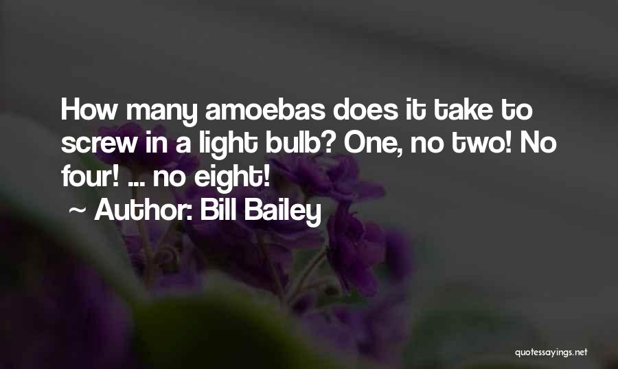 Bill Bailey Quotes: How Many Amoebas Does It Take To Screw In A Light Bulb? One, No Two! No Four! ... No Eight!