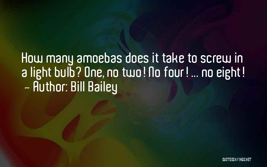 Bill Bailey Quotes: How Many Amoebas Does It Take To Screw In A Light Bulb? One, No Two! No Four! ... No Eight!