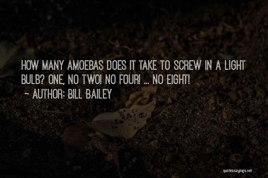 Bill Bailey Quotes: How Many Amoebas Does It Take To Screw In A Light Bulb? One, No Two! No Four! ... No Eight!