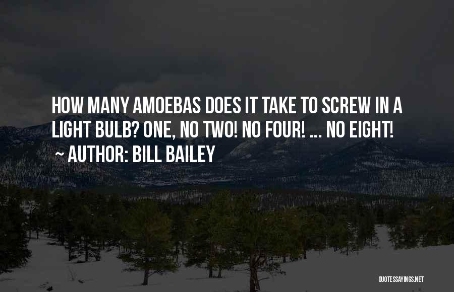 Bill Bailey Quotes: How Many Amoebas Does It Take To Screw In A Light Bulb? One, No Two! No Four! ... No Eight!