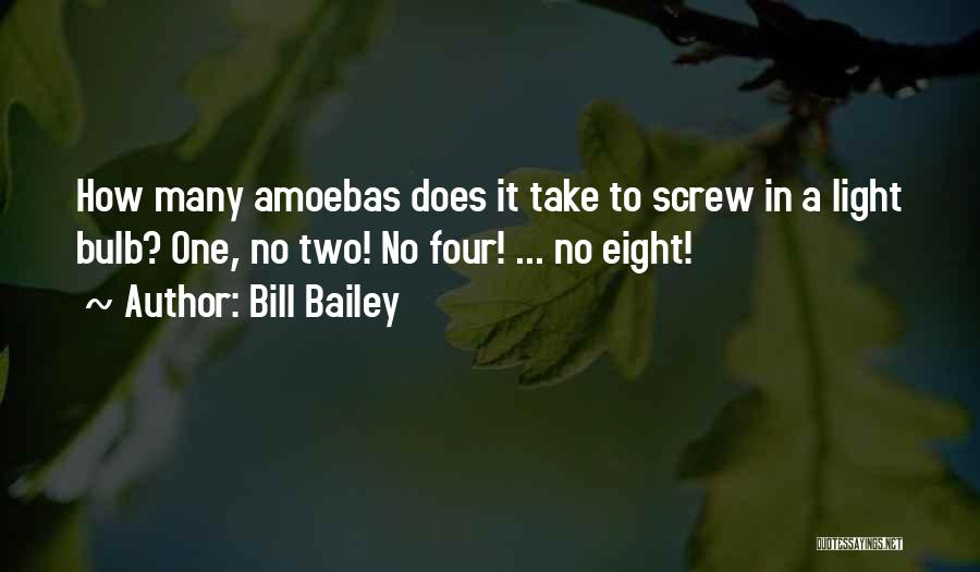 Bill Bailey Quotes: How Many Amoebas Does It Take To Screw In A Light Bulb? One, No Two! No Four! ... No Eight!