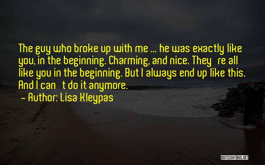 Lisa Kleypas Quotes: The Guy Who Broke Up With Me ... He Was Exactly Like You, In The Beginning. Charming, And Nice. They're
