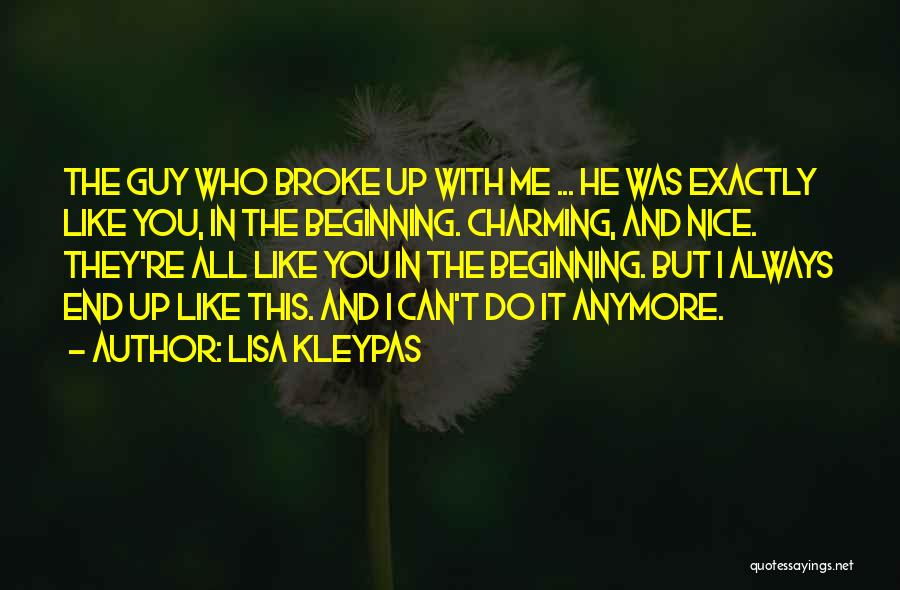 Lisa Kleypas Quotes: The Guy Who Broke Up With Me ... He Was Exactly Like You, In The Beginning. Charming, And Nice. They're