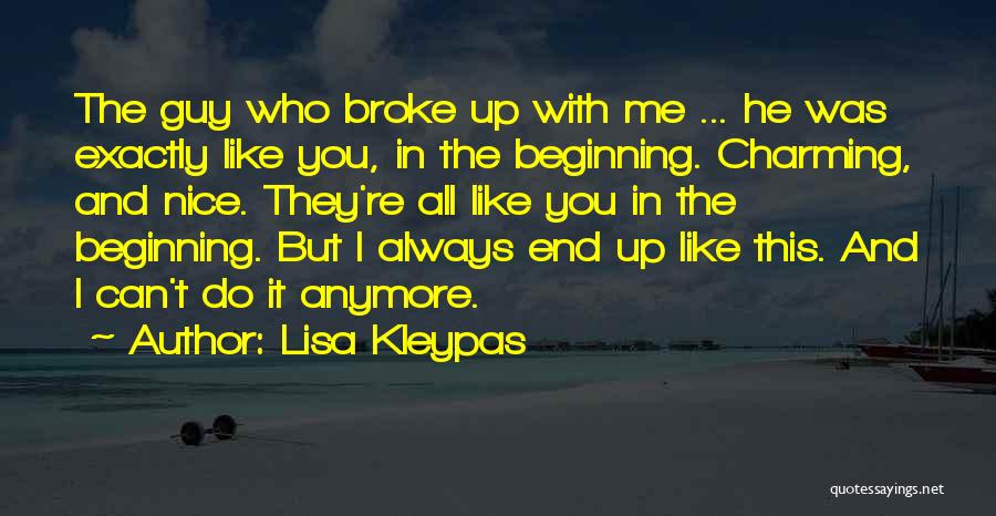 Lisa Kleypas Quotes: The Guy Who Broke Up With Me ... He Was Exactly Like You, In The Beginning. Charming, And Nice. They're
