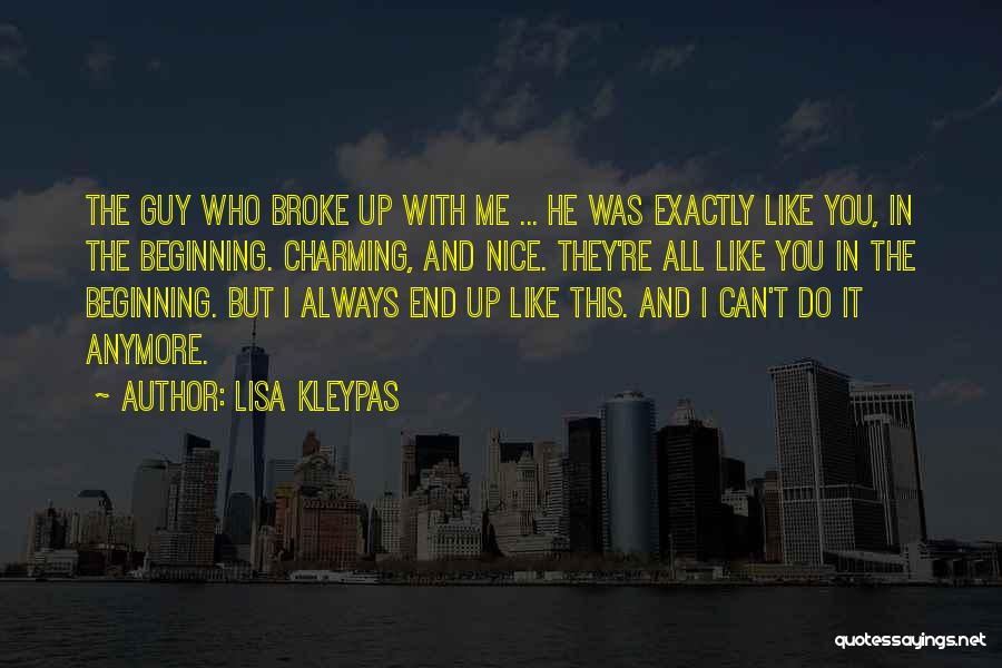 Lisa Kleypas Quotes: The Guy Who Broke Up With Me ... He Was Exactly Like You, In The Beginning. Charming, And Nice. They're