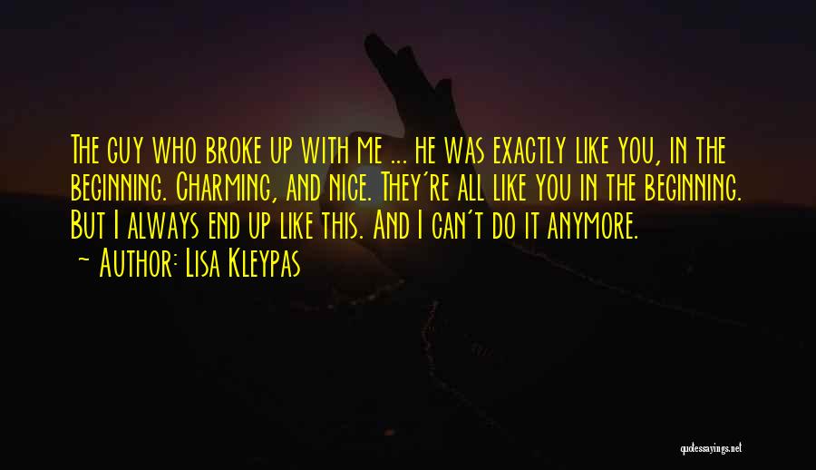 Lisa Kleypas Quotes: The Guy Who Broke Up With Me ... He Was Exactly Like You, In The Beginning. Charming, And Nice. They're