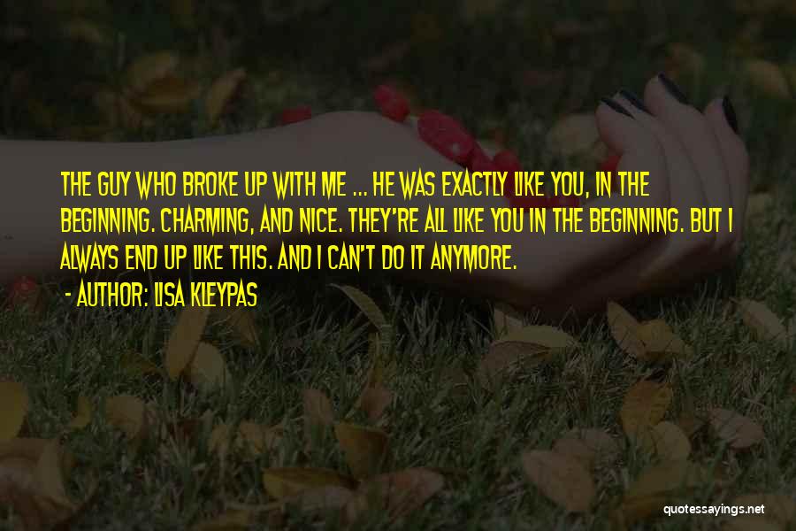 Lisa Kleypas Quotes: The Guy Who Broke Up With Me ... He Was Exactly Like You, In The Beginning. Charming, And Nice. They're